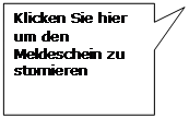 Rechteckige Legende: Klicken Sie hier um den Meldeschein zu stornieren