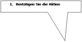 Rechteckige Legende: 1.	Bestätigen Sie die Aktion