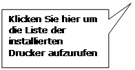 Rechteckige Legende: Klicken Sie hier um die Liste der installierten Drucker aufzurufen