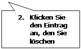 Rechteckige Legende: 2.	Klicken Sie den Eintrag an, den Sie löschen möchten