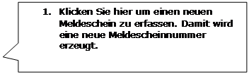 Rechteckige Legende: 1.	Klicken Sie hier um einen neuen Meldeschein zu erfassen. Damit wird eine neue Meldescheinnummer erzeugt.
