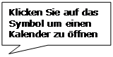 Rechteckige Legende: Klicken Sie auf das Symbol um einen Kalender zu öffnen