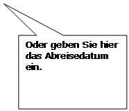 Rechteckige Legende: Oder geben Sie hier das Abreisedatum ein.
