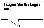 Rechteckige Legende: Tragen Sie Ihr Login ein.