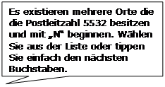 Rechteckige Legende: Es existieren mehrere Orte die die Postleitzahl 5532 besitzen und mit „N“ beginnen. Wählen Sie aus der Liste oder tippen Sie einfach den nächsten Buchstaben.