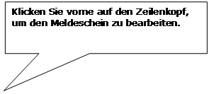 Rechteckige Legende: Klicken Sie vorne auf den Zeilenkopf, um den Meldeschein zu bearbeiten.

